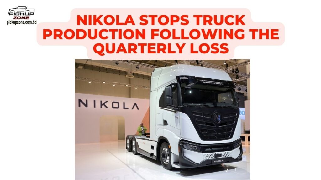 Nikola stops truck production following the significant quarterly loss