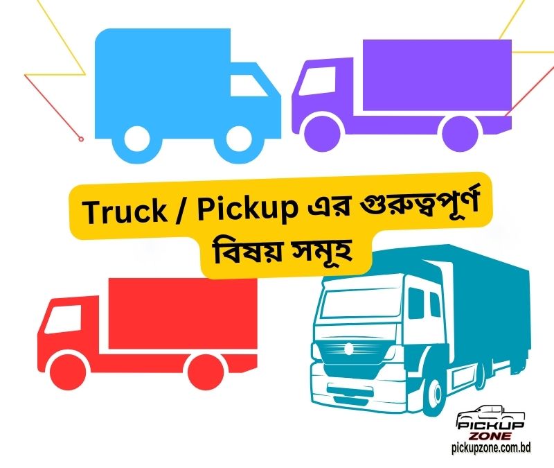 Truck / Pickup এর গুরুত্বপূর্ণ বিষয় সমূহ